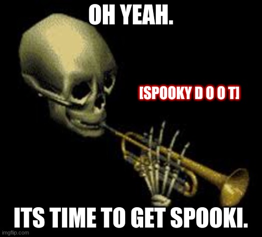 time to get spooky | OH YEAH. [SPOOKY D O O T]; ITS TIME TO GET SPOOKI. | image tagged in doot | made w/ Imgflip meme maker