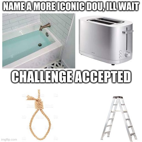 lollllllllllllllll |  NAME A MORE ICONIC DOU, ILL WAIT; CHALLENGE ACCEPTED | image tagged in memes,blank transparent square | made w/ Imgflip meme maker