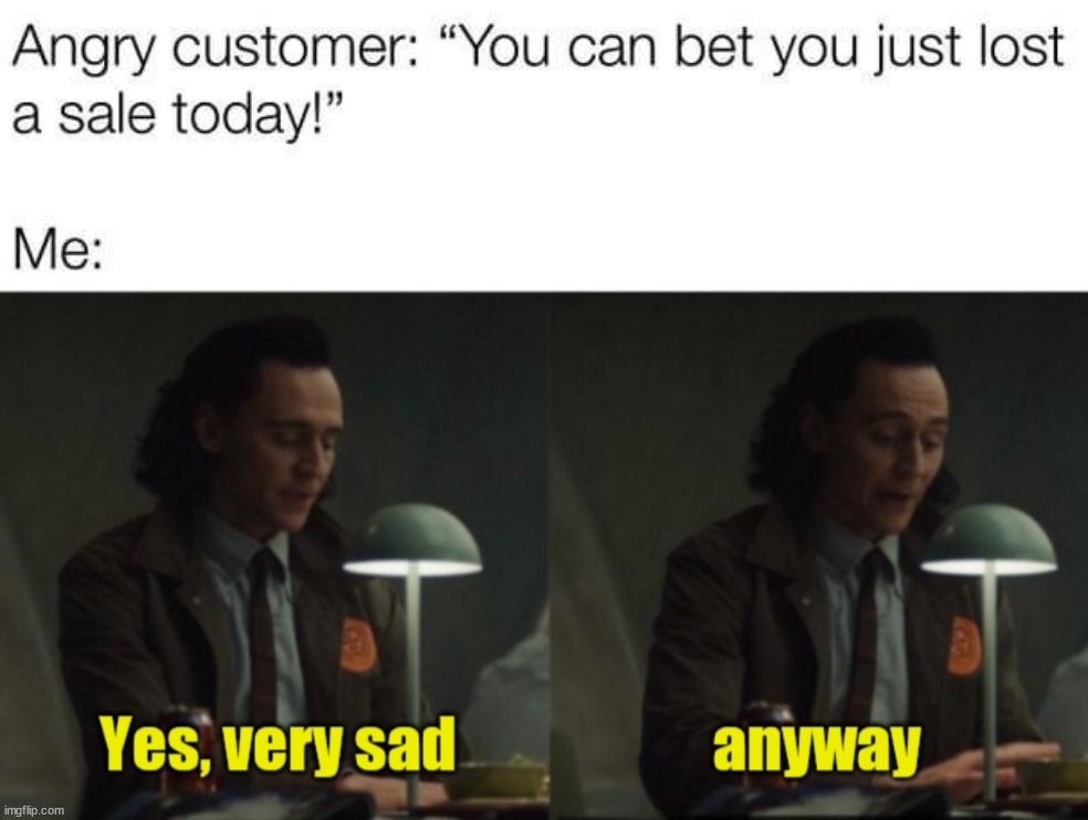 When you don't care | image tagged in loki-yes very sad anyway | made w/ Imgflip meme maker