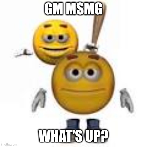 u;ihttddr | GM MSMG; WHAT'S UP? | image tagged in emoji with bat | made w/ Imgflip meme maker