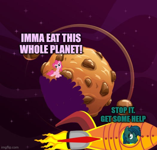 Cookie planet | IMMA EAT THIS WHOLE PLANET! STOP IT. GET SOME HELP | image tagged in pinkie pie,eats,cookie planet,mlp | made w/ Imgflip meme maker