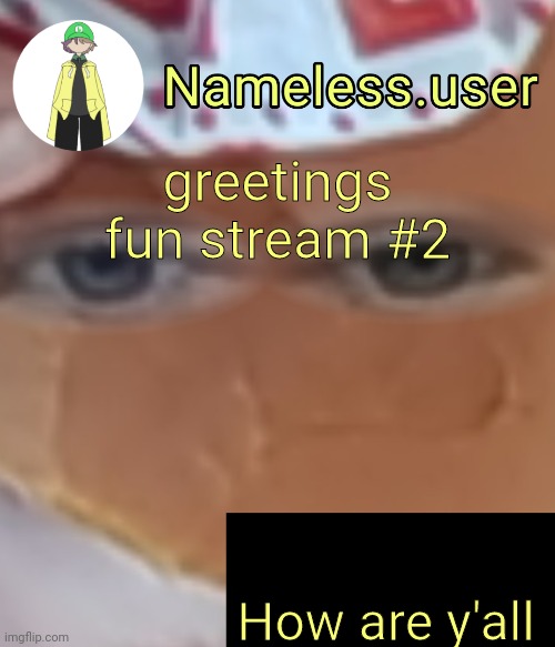 name | greetings fun stream #2; How are y'all | image tagged in name | made w/ Imgflip meme maker