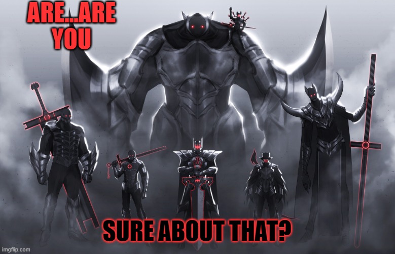 the forces of evil | ARE...ARE YOU SURE ABOUT THAT? | image tagged in the forces of evil | made w/ Imgflip meme maker
