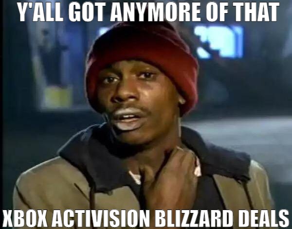 LET'S DO A DEAL WHERE THE PLAYERS AKA CUSTOMERS WIN! | Y'ALL GOT ANYMORE OF THAT; XBOX ACTIVISION BLIZZARD DEALS | image tagged in memes,y'all got any more of that | made w/ Imgflip meme maker