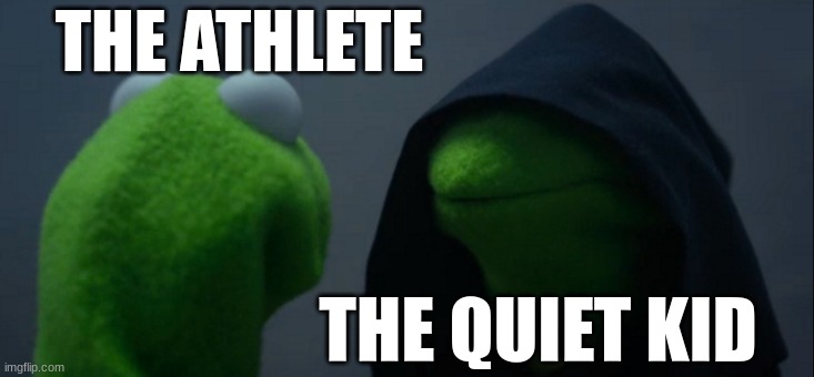 dodgeball game | THE ATHLETE; THE QUIET KID | image tagged in memes,evil kermit | made w/ Imgflip meme maker