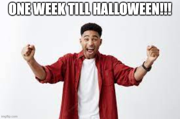 ONE WEEK TILL HALLOWEEN!!! | made w/ Imgflip meme maker