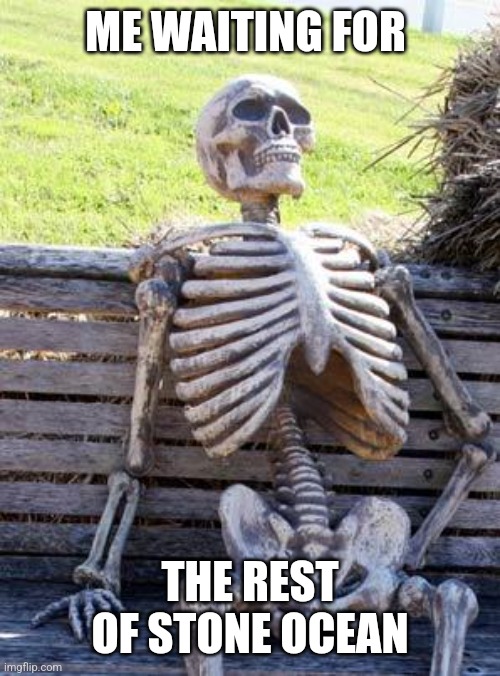 Still waiting | ME WAITING FOR; THE REST OF STONE OCEAN | image tagged in memes,waiting skeleton,jojo's bizarre adventure | made w/ Imgflip meme maker