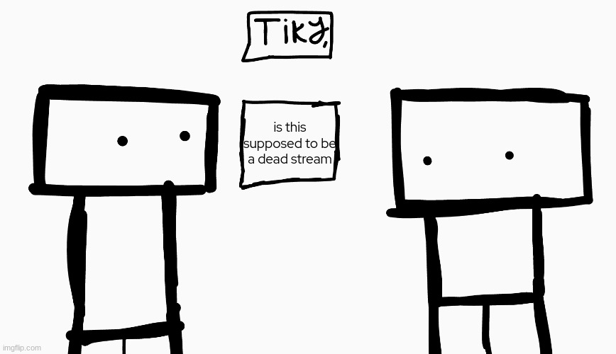 is this supposed to be a dead stream | made w/ Imgflip meme maker