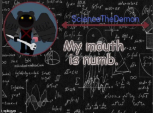 Science's template for scientists | My mouth is numb. | image tagged in science's template for scientists | made w/ Imgflip meme maker