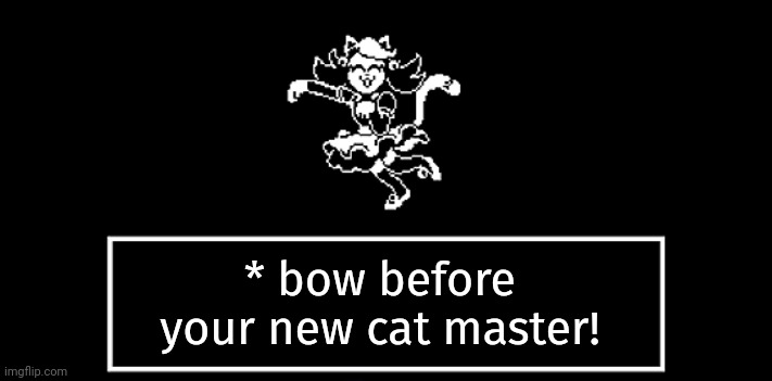 Mad mew mew | * bow before your new cat master! | image tagged in stop censoring my memes,mad mew mew,undertale,cat | made w/ Imgflip meme maker
