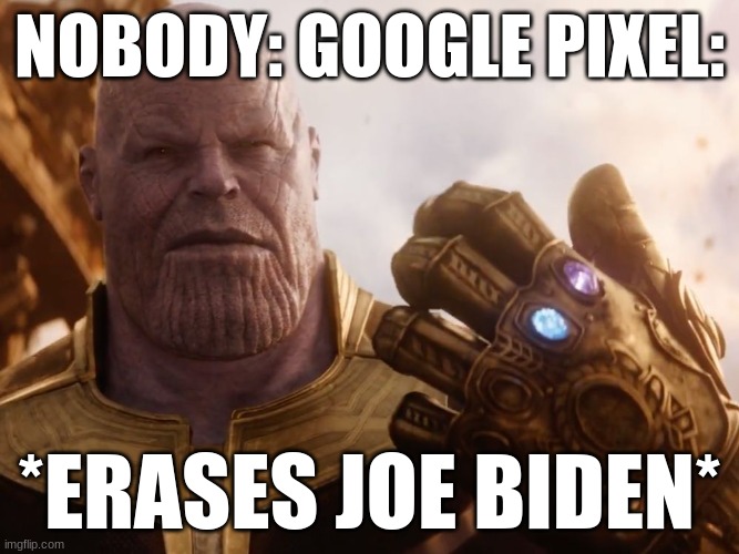 rEalIty CaN bE wHaTeVeR i WaNt! | NOBODY: GOOGLE PIXEL:; *ERASES JOE BIDEN* | image tagged in thanos smile | made w/ Imgflip meme maker