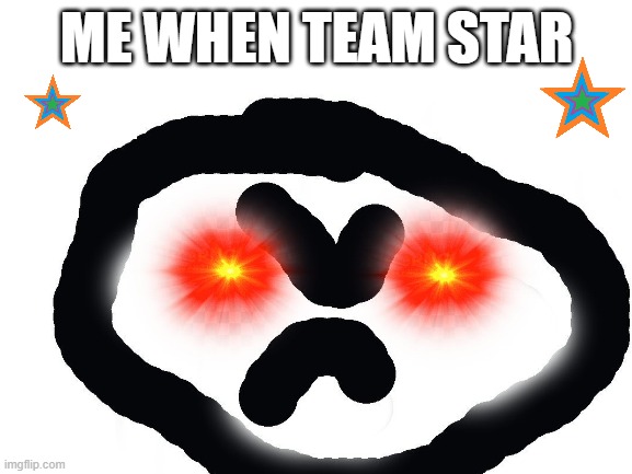 ONGTEAMSTARRINFRONGCOPEYRIGTOOFTEENSTAWRFAWLLNAIMEEESUU | ME WHEN TEAM STAR | image tagged in what can i say except aaaaaaaaaaa | made w/ Imgflip meme maker