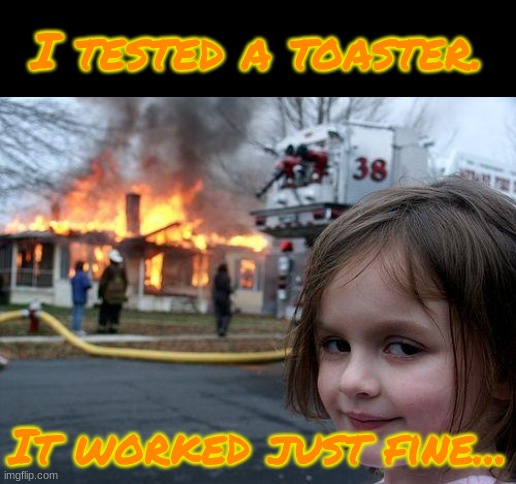 Test Toaster | I tested a toaster. It worked just fine... | image tagged in memes,disaster girl,toaster | made w/ Imgflip meme maker