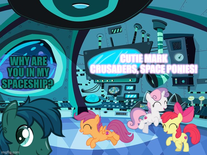 How did the CMC get up here? | WHY ARE YOU IN MY SPACESHIP? CUTIE MARK CRUSADERS, SPACE PONIES! | image tagged in space ship background,cutie mark crusaders,but why tho | made w/ Imgflip meme maker