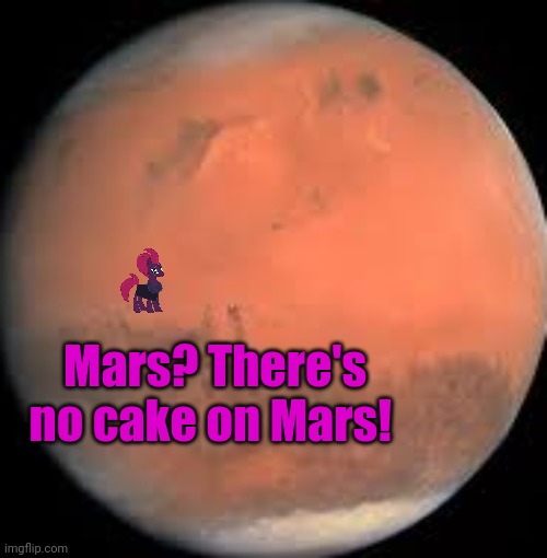 mars | Mars? There's no cake on Mars! | image tagged in mars | made w/ Imgflip meme maker