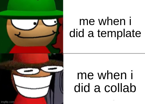 me when i | me when i did a template; me when i did a collab | image tagged in expunged becomes canny | made w/ Imgflip meme maker