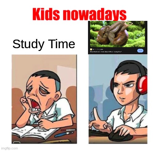 Kids nowadays | Study Time | made w/ Imgflip meme maker
