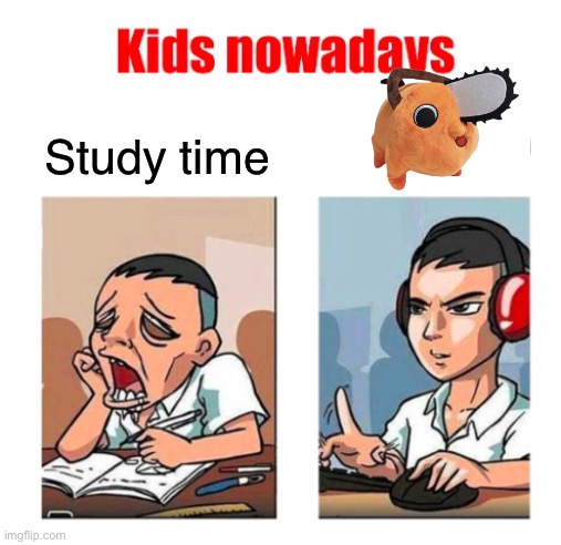 Kids nowadays | Study time | image tagged in kids nowadays | made w/ Imgflip meme maker