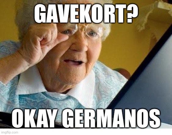 old lady at computer | GAVEKORT? OKAY GERMANOS | image tagged in old lady at computer | made w/ Imgflip meme maker