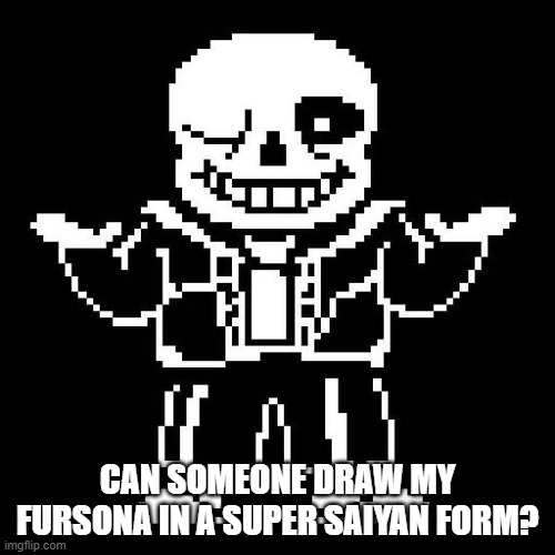 I already drew them in Ultra Instinct, now i need Super Saiyan | CAN SOMEONE DRAW MY FURSONA IN A SUPER SAIYAN FORM? | image tagged in sans undertale | made w/ Imgflip meme maker