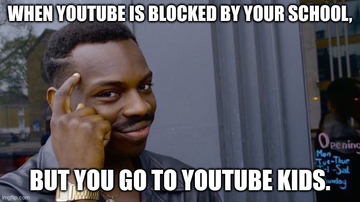 Roll Safe Think About It | WHEN YOUTUBE IS BLOCKED BY YOUR SCHOOL, BUT YOU GO TO YOUTUBE KIDS. | image tagged in memes,roll safe think about it | made w/ Imgflip meme maker