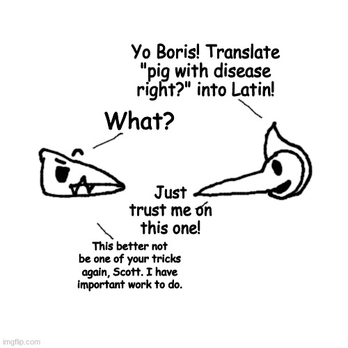 marine trolling | Yo Boris! Translate "pig with disease right?" into Latin! What? Just trust me on this one! This better not be one of your tricks again, Scott. I have important work to do. | made w/ Imgflip meme maker