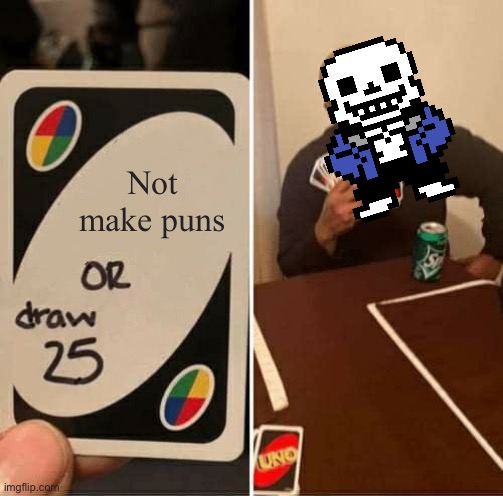 UNO Draw 25 Cards | Not make puns | image tagged in memes,uno draw 25 cards | made w/ Imgflip meme maker