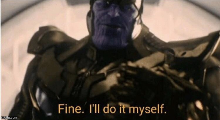 Fine Ill do it myself | image tagged in fine ill do it myself | made w/ Imgflip meme maker