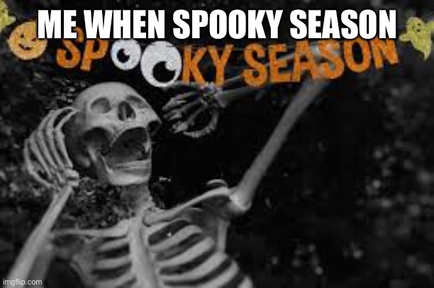 Spook | ME WHEN SPOOKY SEASON | image tagged in spook | made w/ Imgflip meme maker