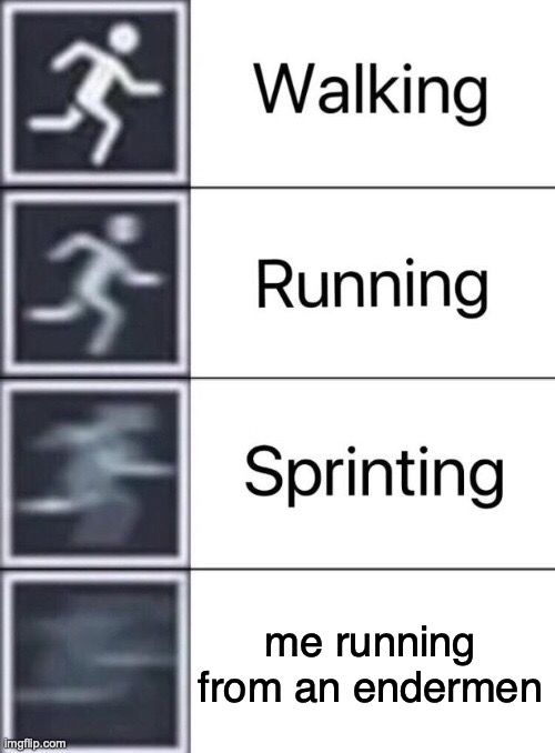 Walking, Running, Sprinting | me running from an endermen | image tagged in walking running sprinting | made w/ Imgflip meme maker