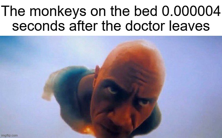 The monkeys on the bed 0.000004 seconds after the doctor leaves | made w/ Imgflip meme maker