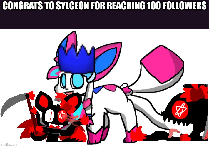 ... | CONGRATS TO SYLCEON FOR REACHING 100 FOLLOWERS | image tagged in sylceon redesign 2 0 | made w/ Imgflip meme maker