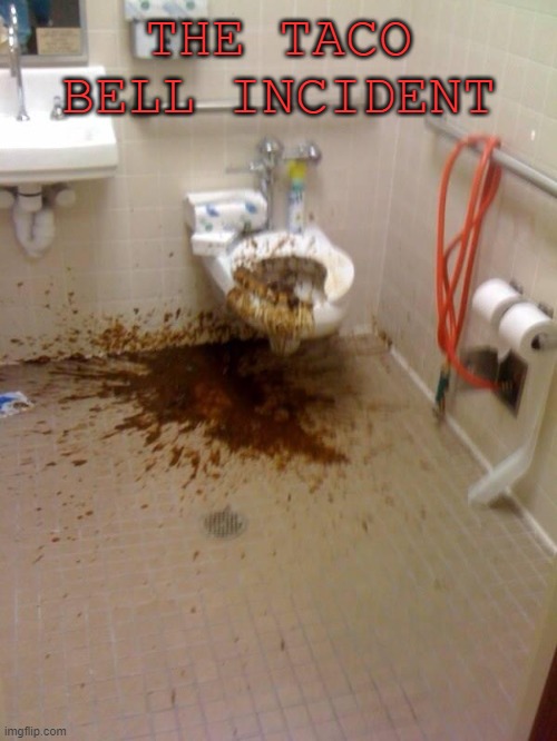 a taco bell meme | THE TACO BELL INCIDENT | image tagged in girls poop too,taco bell | made w/ Imgflip meme maker