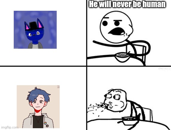 He will never | He will never be human | image tagged in he will never | made w/ Imgflip meme maker