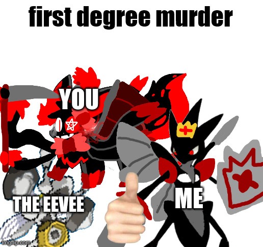 First Degree Murder Melmezor,Sylceon and Prince | YOU ME THE EEVEE | image tagged in first degree murder melmezor sylceon and prince | made w/ Imgflip meme maker