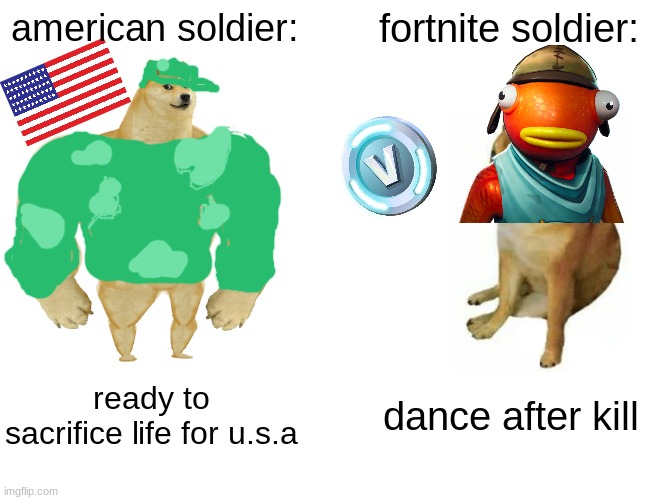 us vs. vr | american soldier:; fortnite soldier:; ready to sacrifice life for u.s.a; dance after kill | image tagged in memes,buff doge vs cheems | made w/ Imgflip meme maker