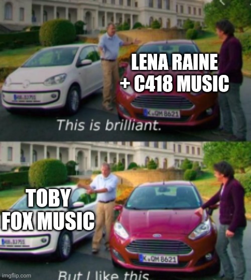 this is good but i like this | LENA RAINE + C418 MUSIC TOBY FOX MUSIC | image tagged in this is good but i like this | made w/ Imgflip meme maker