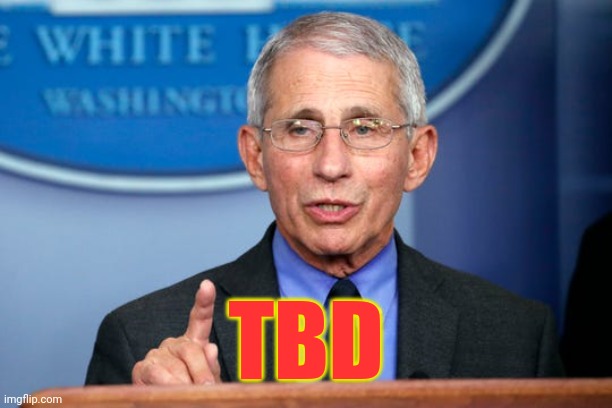Dr. Fauci | TBD | image tagged in dr fauci | made w/ Imgflip meme maker
