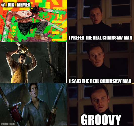 I prefer Groovy | @_UIB_MEMES; I PREFER THE REAL CHAINSAW MAN; I SAID THE REAL CHAINSAW MAN; GROOVY | image tagged in i prefer the real | made w/ Imgflip meme maker