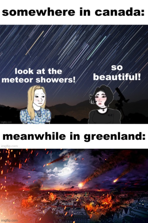 That escalated | image tagged in memes,funny,meteor,canada,greenland,well that escalated quickly | made w/ Imgflip meme maker
