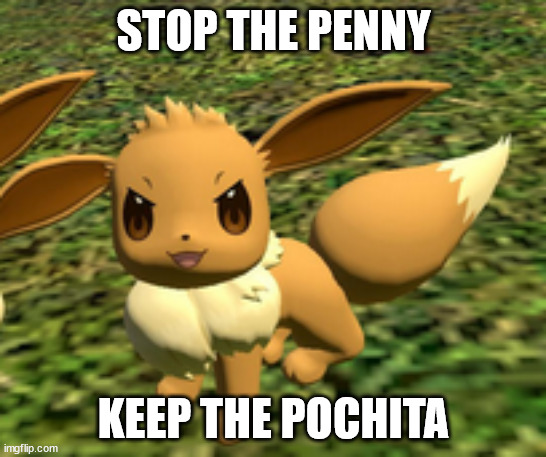 evil eevee | STOP THE PENNY; KEEP THE POCHITA | image tagged in evil eevee | made w/ Imgflip meme maker