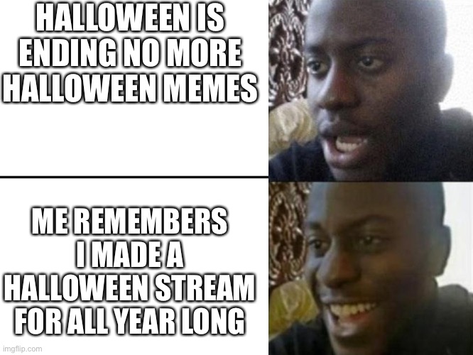 Reversed Disappointed Black Man | HALLOWEEN IS ENDING NO MORE HALLOWEEN MEMES; ME REMEMBERS I MADE A HALLOWEEN STREAM FOR ALL YEAR LONG | image tagged in reversed disappointed black man | made w/ Imgflip meme maker