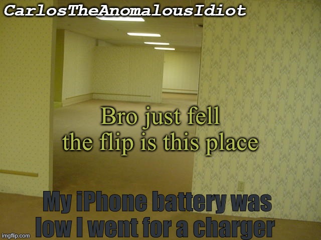 Carlos's Backrooms Temp | Bro just fell the flip is this place; My iPhone battery was low I went for a charger | image tagged in carlos's backrooms temp | made w/ Imgflip meme maker