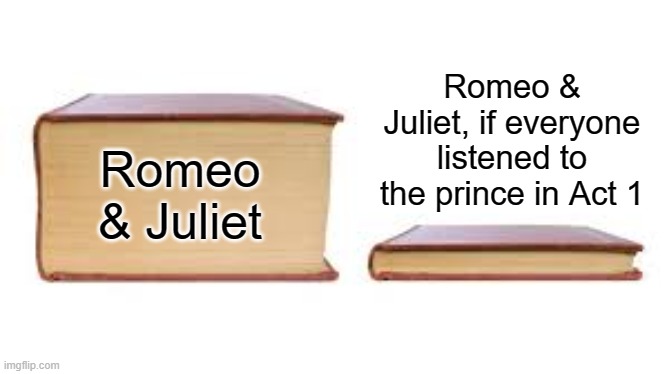 Big book small book | Romeo & Juliet, if everyone listened to the prince in Act 1; Romeo & Juliet | image tagged in big book small book,romeo and juliet | made w/ Imgflip meme maker