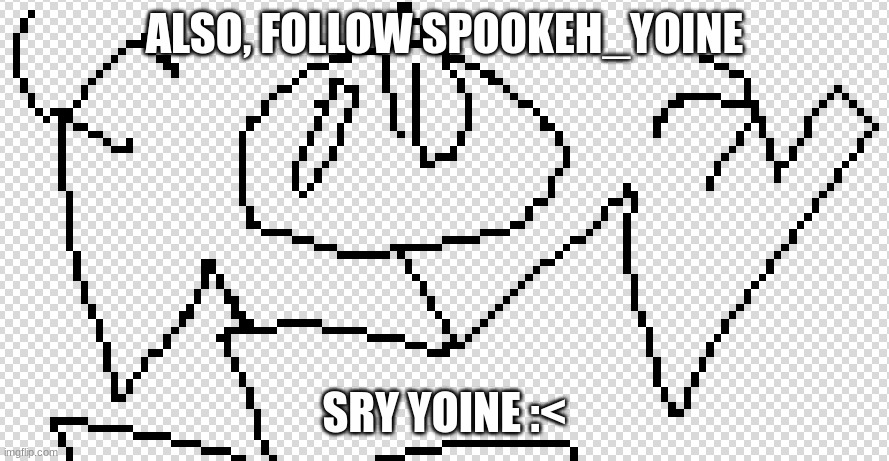 FOLLOW HIM TOO | ALSO, FOLLOW SPOOKEH_YOINE; SRY YOINE :< | made w/ Imgflip meme maker