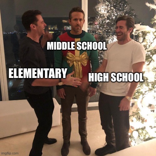 Ryan Reynolds Sweater Party | MIDDLE SCHOOL; ELEMENTARY; HIGH SCHOOL | image tagged in ryan reynolds sweater party | made w/ Imgflip meme maker
