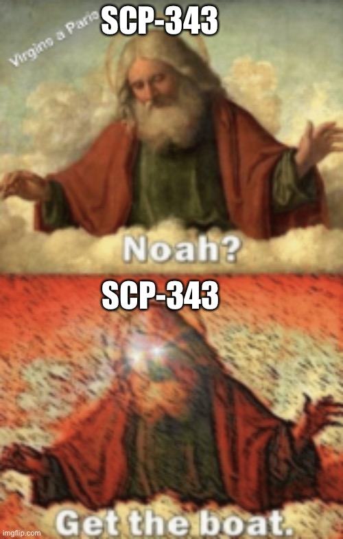 noah.....GET THE BOAT | SCP-343 SCP-343 | image tagged in noah get the boat | made w/ Imgflip meme maker