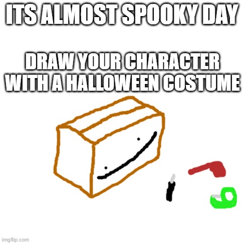 I feel like this could either be cool or weird | ITS ALMOST SPOOKY DAY; DRAW YOUR CHARACTER WITH A HALLOWEEN COSTUME | image tagged in memes,blank transparent square | made w/ Imgflip meme maker