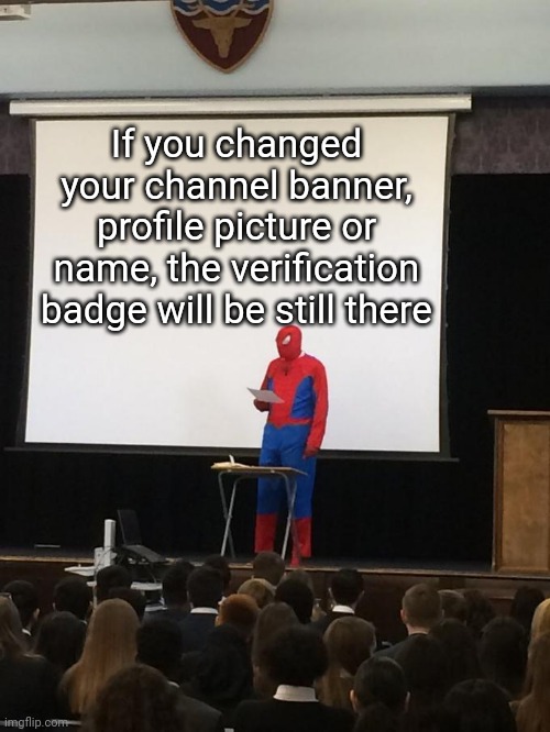 The verification badge will be still there if you change anything of your channel | If you changed your channel banner, profile picture or name, the verification badge will be still there | image tagged in spiderman presentation,memes,youtube,funny | made w/ Imgflip meme maker