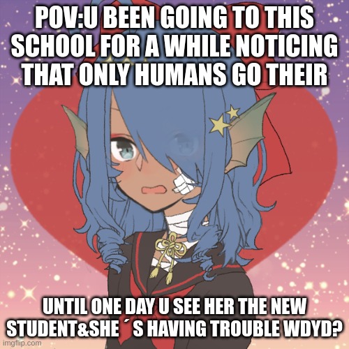 POV:U BEEN GOING TO THIS SCHOOL FOR A WHILE NOTICING THAT ONLY HUMANS GO THEIR; UNTIL ONE DAY U SEE HER THE NEW STUDENT&SHE ´ S HAVING TROUBLE WDYD? | made w/ Imgflip meme maker